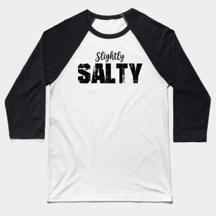 Slightly Salty Black Text Baseball T-Shirt